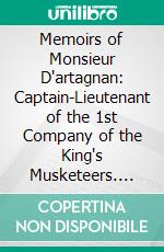 Memoirs of Monsieur D'artagnan: Captain-Lieutenant of the 1st Company of the King's Musketeers. E-book. Formato PDF ebook