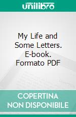 My Life and Some Letters. E-book. Formato PDF ebook