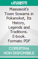 Massasoit's Town Sowams in Pokanoket, Its History, Legends and Traditions. E-book. Formato PDF ebook