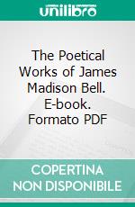 The Poetical Works of James Madison Bell. E-book. Formato PDF ebook