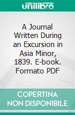 A Journal Written During an Excursion in Asia Minor, 1839. E-book. Formato PDF ebook