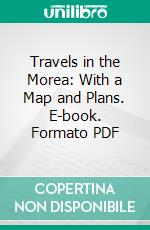 Travels in the Morea: With a Map and Plans. E-book. Formato PDF ebook