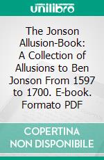 The Jonson Allusion-Book: A Collection of Allusions to Ben Jonson From 1597 to 1700. E-book. Formato PDF ebook