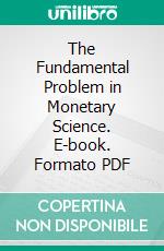 The Fundamental Problem in Monetary Science. E-book. Formato PDF ebook di Correa Moylan Walsh