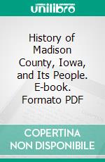 History of Madison County, Iowa, and Its People. E-book. Formato PDF ebook di Herman A. Mueller