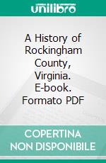 A History of Rockingham County, Virginia. E-book. Formato PDF ebook di John W. Wayland