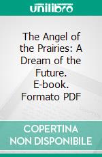 The Angel of the Prairies: A Dream of the Future. E-book. Formato PDF ebook di Parley P. Pratt