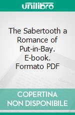 The Sabertooth a Romance of Put-in-Bay. E-book. Formato PDF ebook di Stephen Kinder