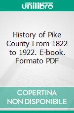 History of Pike County From 1822 to 1922. E-book. Formato PDF ebook
