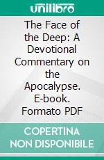 The Face of the Deep: A Devotional Commentary on the Apocalypse. E-book. Formato PDF ebook