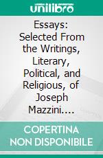 Essays: Selected From the Writings, Literary, Political, and Religious, of Joseph Mazzini. E-book. Formato PDF ebook