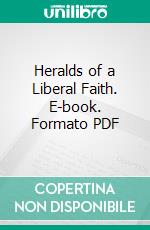 Heralds of a Liberal Faith. E-book. Formato PDF ebook di Samuel Atkins Eliot