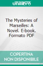 The Mysteries of Marseilles: A Novel. E-book. Formato PDF ebook