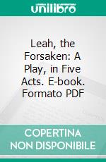 Leah, the Forsaken: A Play, in Five Acts. E-book. Formato PDF ebook