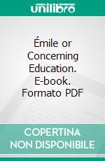 Émile or Concerning Education. E-book. Formato PDF ebook di Jean