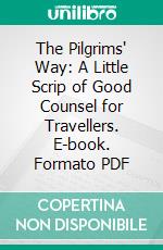 The Pilgrims' Way: A Little Scrip of Good Counsel for Travellers. E-book. Formato PDF