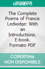 The Complete Poems of Francis Ledwidge: With an Introductions. E-book. Formato PDF ebook di Lord Dunsany