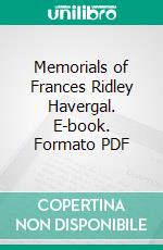 Memorials of Frances Ridley Havergal. E-book. Formato PDF ebook