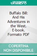 Buffalo Bill: And His Adventures in the West. E-book. Formato PDF ebook