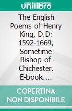 The English Poems of Henry King, D.D: 1592-1669, Sometime Bishop of Chichester. E-book. Formato PDF