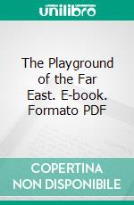 The Playground of the Far East. E-book. Formato PDF ebook di Walter Weston