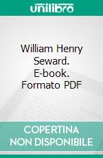 William Henry Seward. E-book. Formato PDF ebook