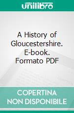 A History of Gloucestershire. E-book. Formato PDF ebook