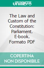 The Law and Custom of the Constitution: Parliament. E-book. Formato PDF