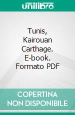 Tunis, Kairouan Carthage. E-book. Formato PDF ebook di Graham Petrie