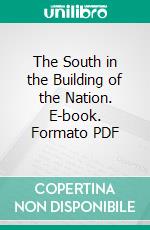 The South in the Building of the Nation. E-book. Formato PDF ebook di Southern Historical Publication Society