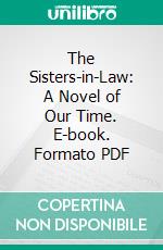 The Sisters-in-Law: A Novel of Our Time. E-book. Formato PDF ebook di Gertrude Atherton