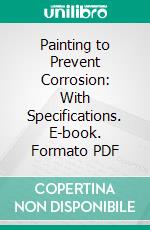 Painting to Prevent Corrosion: With Specifications. E-book. Formato PDF ebook