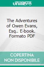 The Adventures of Owen Evans, Esq.. E-book. Formato PDF ebook di Owen Evans