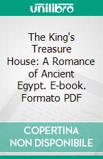 The King's Treasure House: A Romance of Ancient Egypt. E-book. Formato PDF ebook