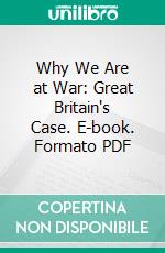 Why We Are at War: Great Britain's Case. E-book. Formato PDF ebook
