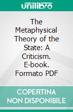 The Metaphysical Theory of the State: A Criticism. E-book. Formato PDF ebook