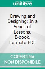 Drawing and Designing: In a Series of Lessons. E-book. Formato PDF ebook