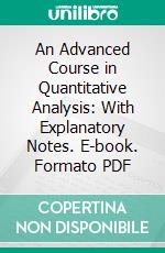 An Advanced Course in Quantitative Analysis: With Explanatory Notes. E-book. Formato PDF ebook di Henry Fay