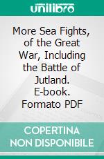 More Sea Fights, of the Great War, Including the Battle of Jutland. E-book. Formato PDF ebook