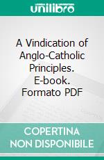 A Vindication of Anglo-Catholic Principles. E-book. Formato PDF ebook di J. C. Sharpe