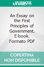 An Essay on the First Principles of Government. E-book. Formato PDF ebook