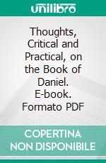 Thoughts, Critical and Practical, on the Book of Daniel. E-book. Formato PDF ebook di Uriah Smith