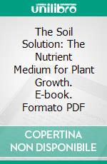 The Soil Solution: The Nutrient Medium for Plant Growth. E-book. Formato PDF ebook di Frank K. Cameron