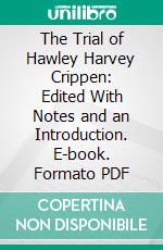 The Trial of Hawley Harvey Crippen: Edited With Notes and an Introduction. E-book. Formato PDF ebook