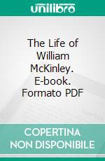 The Life of William McKinley. E-book. Formato PDF ebook di Charles S. Olcott