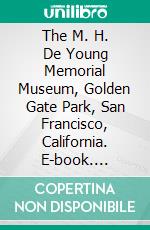 The M. H. De Young Memorial Museum, Golden Gate Park, San Francisco, California. E-book. Formato PDF ebook