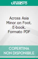 Across Asia Minor on Foot. E-book. Formato PDF ebook