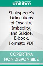 Shakspeare's Delineations of Insanity, Imbecility, and Suicide. E-book. Formato PDF ebook