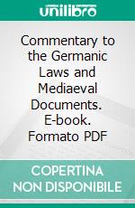 Commentary to the Germanic Laws and Mediaeval Documents. E-book. Formato PDF