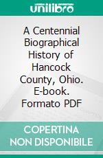 A Centennial Biographical History of Hancock County, Ohio. E-book. Formato PDF ebook